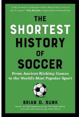 The Shortest History Of Soccer From Ancient Kicking Games To The World's Most Sport 9798893031218