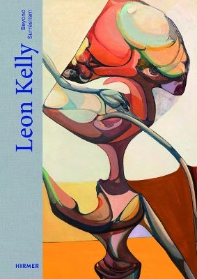 Leon Kelly: Beyond Surrealism Uwe Jourdan Hirmer Verlag