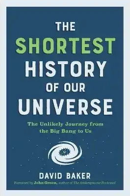 The Shortest Of Our Universe The Unlikely Journey From The Big Bang To Us 9781615199730