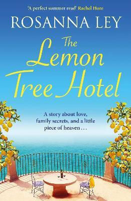 The Lemon Tree Hotel: Escape To Italy With This Romantic Summer Read Of Love And Family Secrets Rosanna Ley Quercus Publishing The Lemon Tree Hotel: Escape To Italy With This Romantic Summer Read Of Love And Family Secrets Rosanna Ley Quercus Publishing
