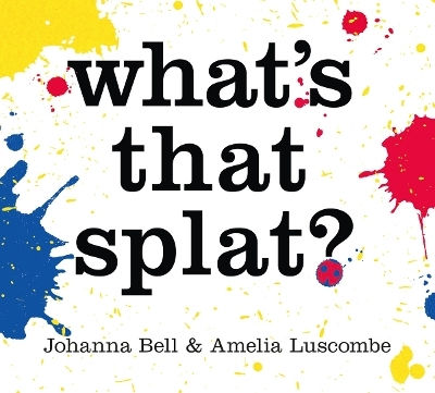 What's That Splat? Johanna Bell Thames And Hudson (australia) Pty Ltd