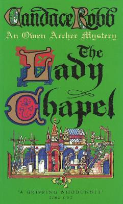 The Lady Chapel: (the Owen Archer Mysteries: Book Ii): An Unmissable And Unputdownable Medieval Murder Mystery Set In York. Perfect To Settle Down With! Candace Robb Arrow Books Ltd
