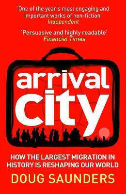 Arrival City: How The Largest Migration In History Is Reshaping Our World Doug Saunders Windmill Books
