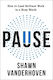 Pause How To Lead Brilliant Work In A Busy World Shawn Vanderhoven