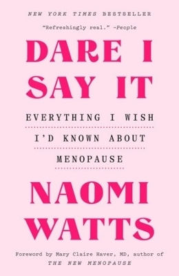 Dare I Say It Everything I Wish I’d Known About Menopause Naomi Watts