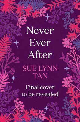 Never Ever After: A Beautifully-woven Fairy Tale Inspired Romantic Fantasy From A Sunday Times Bestselling Author Sue Lynn Tan Hodderscape