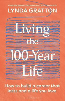 Living The 100-year Life: How To Build A Career That Lasts And A Life You Love Lynda Gratton Bloomsbury Continuum