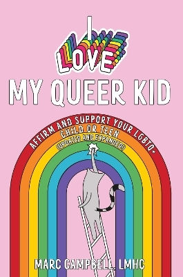 I Love My Queer Kid: Affirm And Support Your Lgbtq+ Child Or Teen Marc Campbell Microcosm Publishing