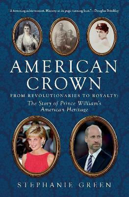 American Crown From Revolutionaries To Royalty The Story Of Prince William's American Heritage Stephanie American Crown From Revolutionaries To Royalty The Story Of Prince William's American Heritage Stephanie