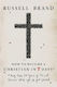 How To Become A Christian In Seven Days *may Take 50 Years Of Sin And Serious F*ck Ups To Get Started Russell Brand Llc