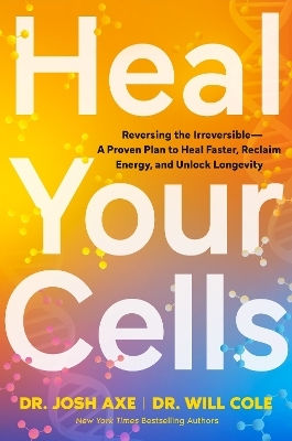 Heal Your Cells: Reversing The Irreversible – A Proven Plan To Heal Faster, Reclaim Energy, And Unlock Longevity Will Cole Bantam Books (transworld Publishers A Division Of The Random House Group)
