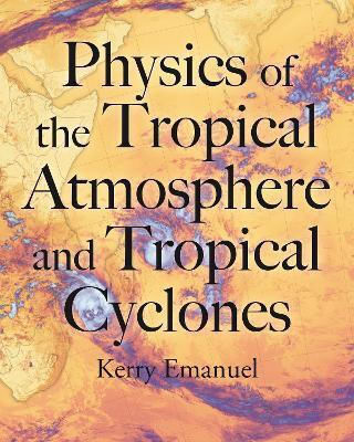 Physics Of The Tropical Atmosphere And Tropical Cyclones Kerry Emanuel Princeton University Press