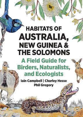 Habitats Of Australia, New Guinea, And The Solomons: A Field Guide For Birders, Naturalists, And Ecologists Phil Gregory Princeton University Press