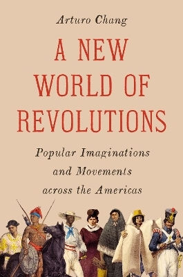 A New World Of Revolutions Popular Imaginations And Movements Across The Americas Arturo Chang A New World Of Revolutions Popular Imaginations And Movements Across The Americas Arturo Chang