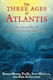 The Three Ages Of Atlantis The Great Floods That Destroyed Civilization Erik Schievenin