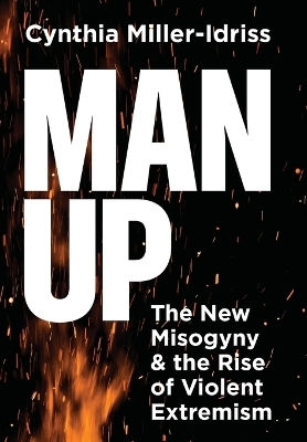 Man Up The New Misogyny And The Rise Of Violent Extremism Cynthia Miller-idriss