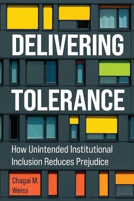 Delivering Tolerance How Unintended Institutional Inclusion Reduces Prejudice Chagai M Weiss