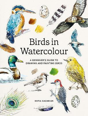 Birds In Watercolour A Beginner's Guide To Drawing And Painting Birds Sofia Gazarian