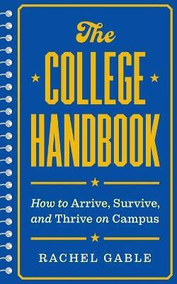 The College Handbook: How To Arrive, Survive, And Thrive On Campus Rachel Gable Princeton University Press The College Handbook: How To Arrive, Survive, And Thrive On Campus Rachel Gable Princeton University Press