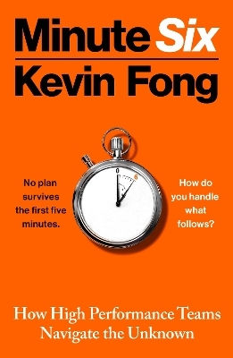 Minute Six: How High Performance Teams Navigate The Unknown Kevin Fong The Bodley Head Ltd