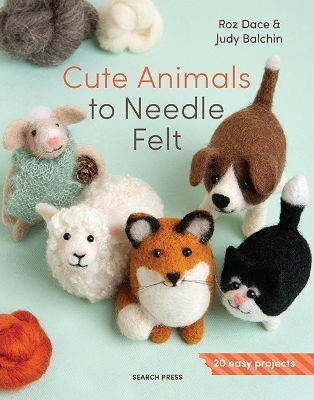 Cute Animals To Needle Felt 20 Easy Projects Judy Balchin Ltd