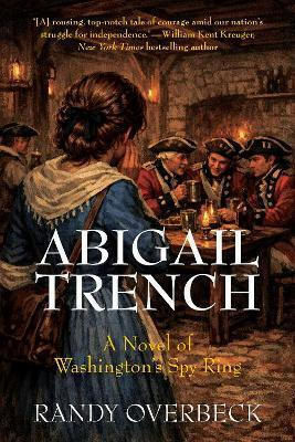 Abigail Trench: A Novel Of Washington's Spy Ring Randy Overbeck Diversion Books