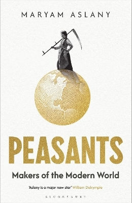 Peasants: Makers Of The Modern World Maryam Aslany Bloomsbury Publishing Plc