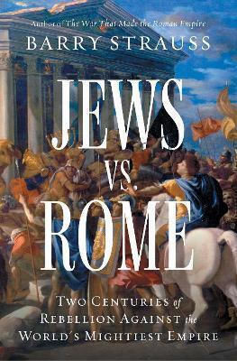 Jews Vs Rome Two Centuries Of Rebellion Against The World's Mightiest Empire Barry Strauss