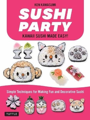 Sushi Party Kawaii Sushi Made Easy Ken Kawasumi