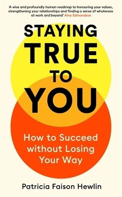 Staying True To You: How To Succeed Without Losing Your Way Dr. Patricia Faison Hewlin Profile Books Ltd Staying True To You: How To Succeed Without Losing Your Way Dr. Patricia Faison Hewlin Profile Books Ltd
