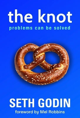 The Knot: Problems Can Be Solved - Includes A Foreword By Mel Robbins Seth Godin White Rabbit