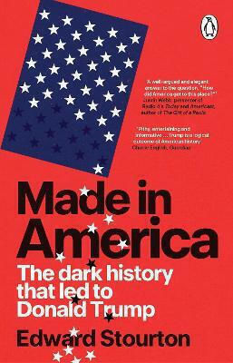 Made In America The Dark That Led To Donald Trump Edward Stourton