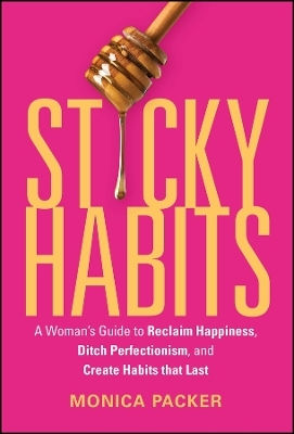 Sticky Habits: A Woman's Guide To Reclaim Happiness, Ditch Perfectionism, And Create Habits That Last Monica Packer Jossey-bass Inc.,u.s.