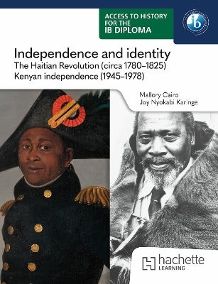 Access To For The Ib Diploma Independence And Identity The Haitian Revolution Circa 1780-1825 And Kenyan Independence 1945-1978 Joy Karinge Learning