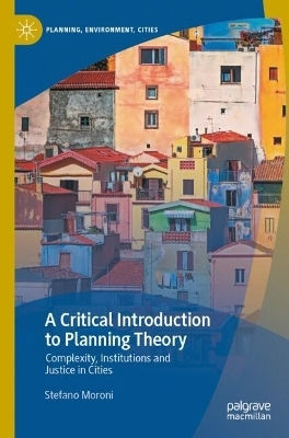A Critical Introduction To Planning Theory: Complexity, Institutions And Justice In Cities Stefano Moroni Palgrave Macmillan