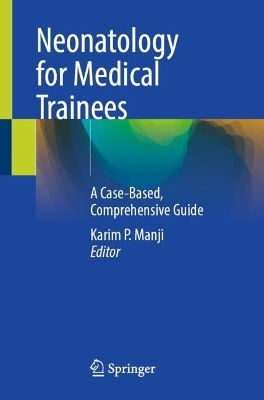 Neonatology For Medical Trainees: A Case-based, Comprehensive Guide Springer Nature Switzerland Ag