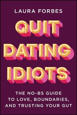 Quit Dating Idiots: The No-bs Guide To Love, Boundaries, And Trusting Your Gut Laura Forbes Jossey-bass Inc.,u.s. Quit Dating Idiots: The No-bs Guide To Love, Boundaries, And Trusting Your Gut Laura Forbes Jossey-bass Inc.,u.s.