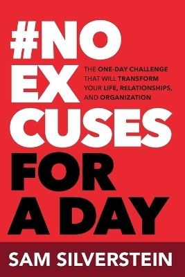 No Excuses For A Day The One-day Challenge That Will Transform Your Life Relationships And Organizations Sam Silverstein Sound Wisdom