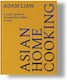 Asian Home Cooking A Cook’s Guide To The Everyday Dishes Of Asia Adam Liaw