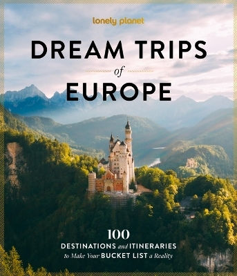 Lonely Planet Dream Trips Of Europe 100 Destinations And Itineraries To Make Your Bucket List A Reality